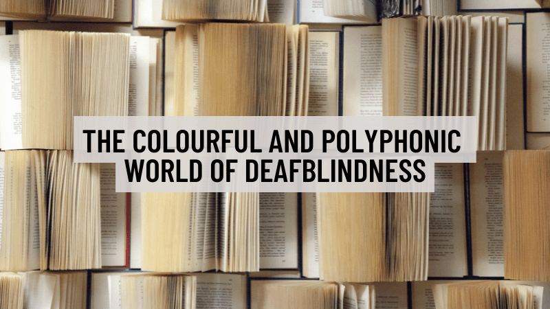 Text: The colourful and polyphonic world of deafblindness. Background: Opened books covering the entire background of image