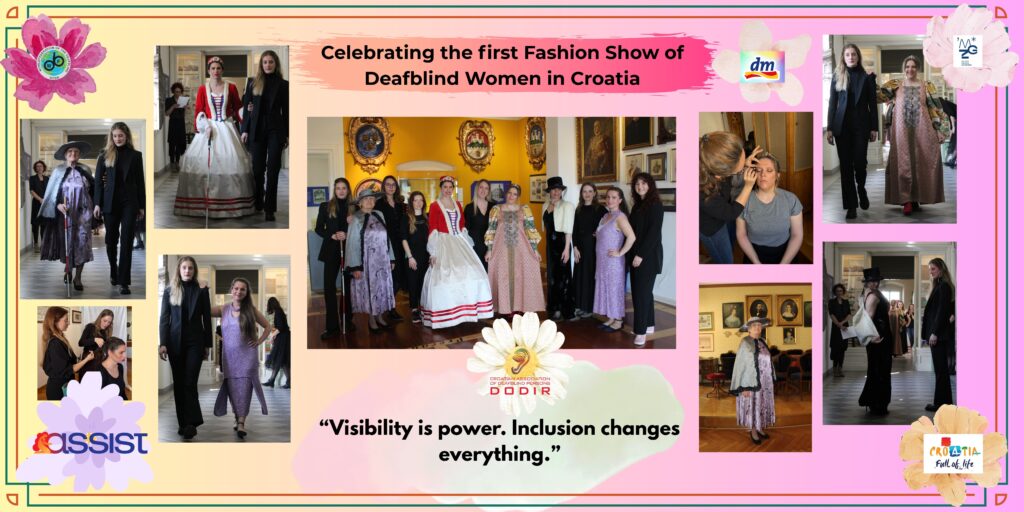 This vibrant poster celebrates the first Fashion Show of Deafblind Women in Croatia, combining multiple photos to capture the atmosphere of the event.At the center is a large group photo of participants dressed in elegant historical costumes inside a museum space, standing together with interpreters and supporters. Surrounding this are smaller images that show different moments from the day — participants walking the runway hand-in-hand with interpreter-guides, individual outfit highlights, and behind-the-scenes preparations like makeup and styling. The design uses soft pastel colors and floral elements, creating a warm, celebratory feel that reflects both beauty and empowerment. Logos of supporting partners are placed around the poster, emphasizing collaboration and community support. At the top, the title highlights the significance of the event, while the bottom features a strong message: “Visibility is power. Inclusion changes everything.” Overall, the poster showcases not just a fashion show, but a powerful moment of inclusion, confidence, and shared achievement.
